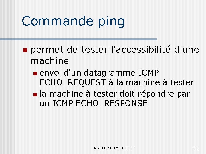 Commande ping n permet de tester l'accessibilité d'une machine envoi d'un datagramme ICMP ECHO_REQUEST
