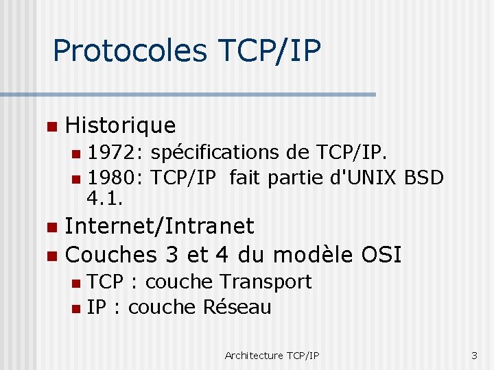 Protocoles TCP/IP n Historique 1972: spécifications de TCP/IP. n 1980: TCP/IP fait partie d'UNIX