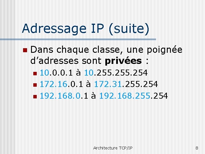 Adressage IP (suite) n Dans chaque classe, une poignée d’adresses sont privées : 10.