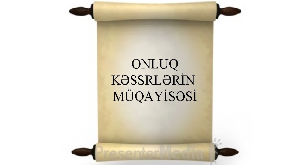 ONLUQ KƏSSRLƏRİN MÜQAYİSƏSİ 