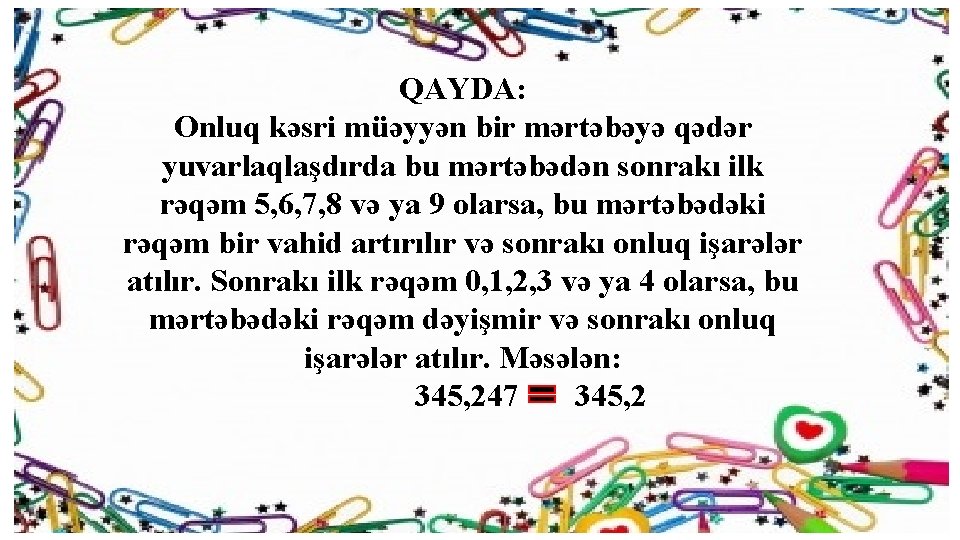 QAYDA: Onluq kəsri müəyyən bir mərtəbəyə qədər yuvarlaqlaşdırda bu mərtəbədən sonrakı ilk rəqəm 5,