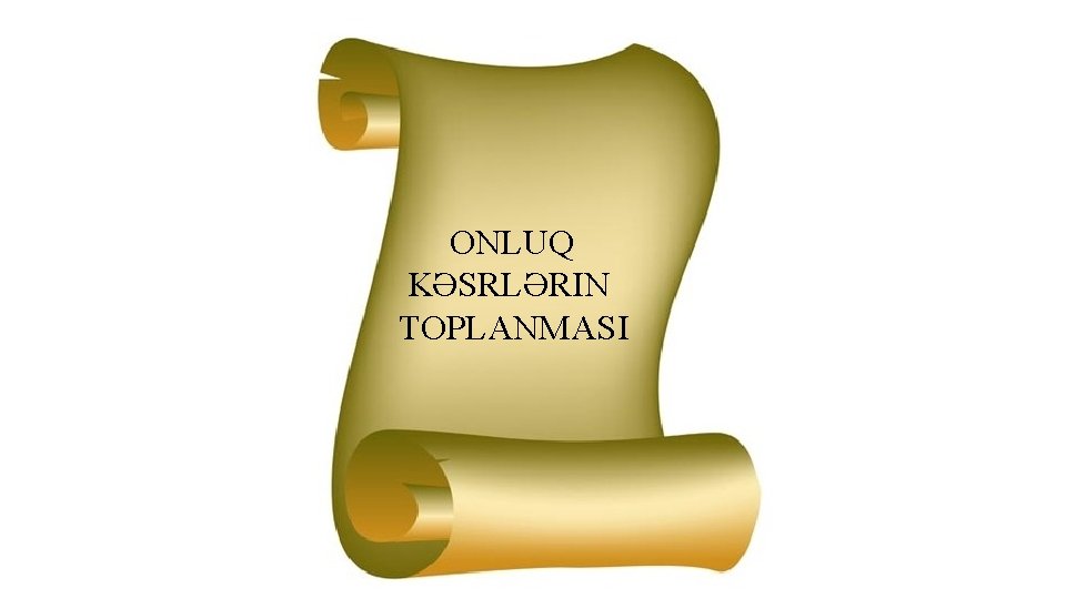 ONLUQ KƏSRLƏRIN TOPLANMASI 