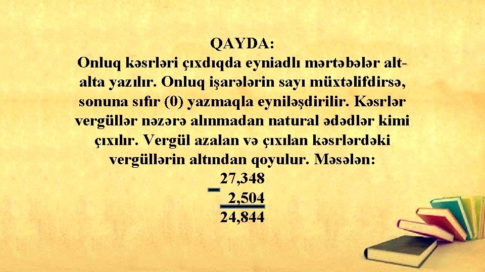 QAYDA: Onluq kəsrləri çıxdıqda eyniadlı mərtəbələr altalta yazılır. Onluq işarələrin sayı müxtəlifdirsə, sonuna sıfır