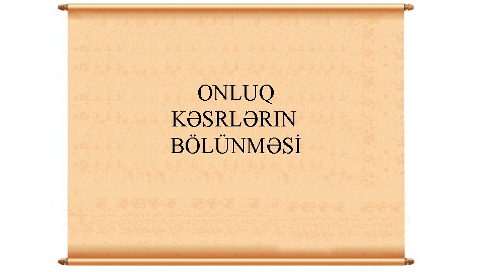 ONLUQ KƏSRLƏRIN BÖLÜNMƏSİ 