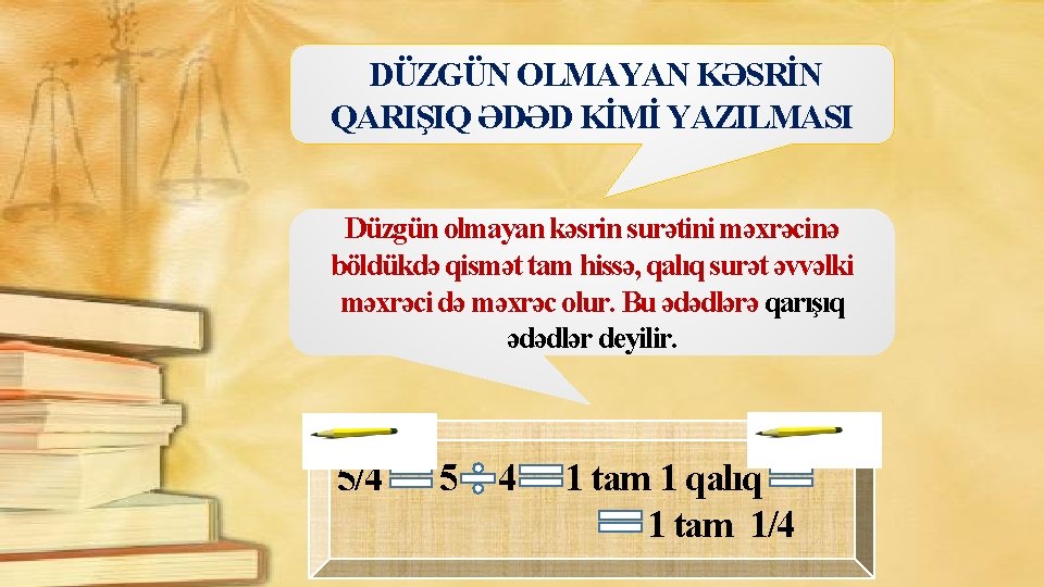 DÜZGÜN OLMAYAN KƏSRİN QARIŞIQ ƏDƏD KİMİ YAZILMASI Düzgün olmayan kəsrin surətini məxrəcinə böldükdə qismət