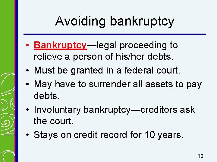 Avoiding bankruptcy • Bankruptcy—legal proceeding to relieve a person of his/her debts. • Must