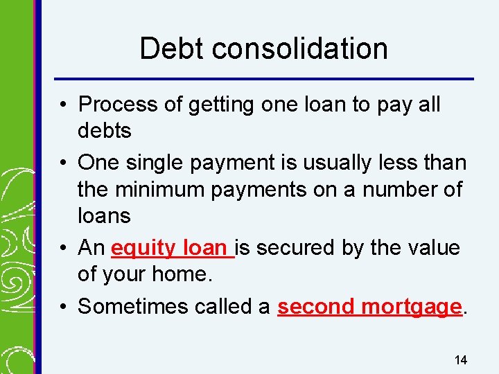 Debt consolidation • Process of getting one loan to pay all debts • One