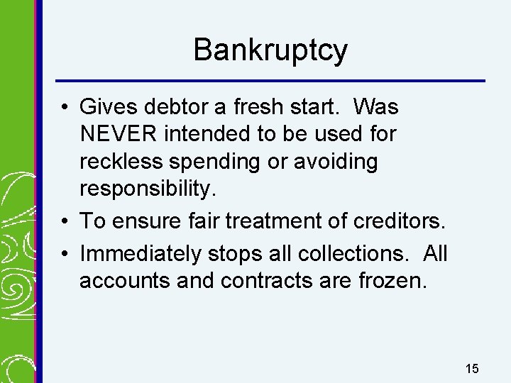 Bankruptcy • Gives debtor a fresh start. Was NEVER intended to be used for