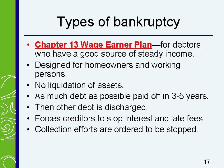 Types of bankruptcy • Chapter 13 Wage Earner Plan—for debtors who have a good