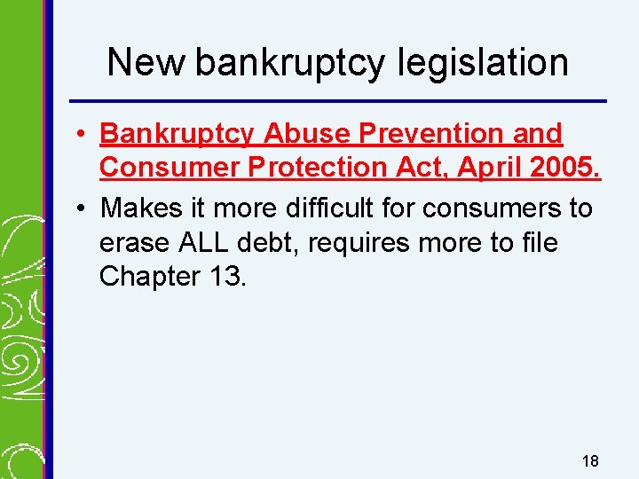 New bankruptcy legislation • Bankruptcy Abuse Prevention and Consumer Protection Act, April 2005. •