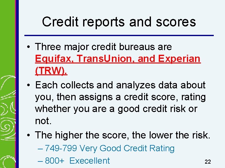 Credit reports and scores • Three major credit bureaus are Equifax, Trans. Union, and