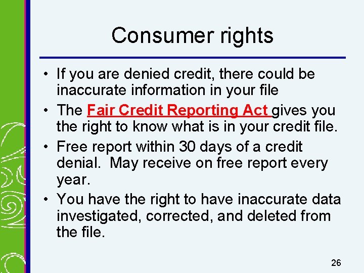 Consumer rights • If you are denied credit, there could be inaccurate information in