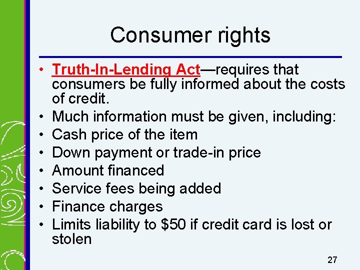 Consumer rights • Truth-In-Lending Act—requires that consumers be fully informed about the costs of