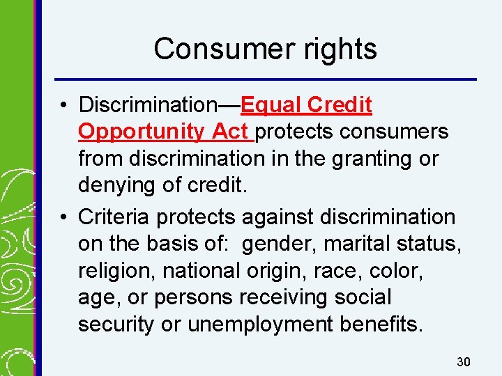 Consumer rights • Discrimination—Equal Credit Opportunity Act protects consumers from discrimination in the granting