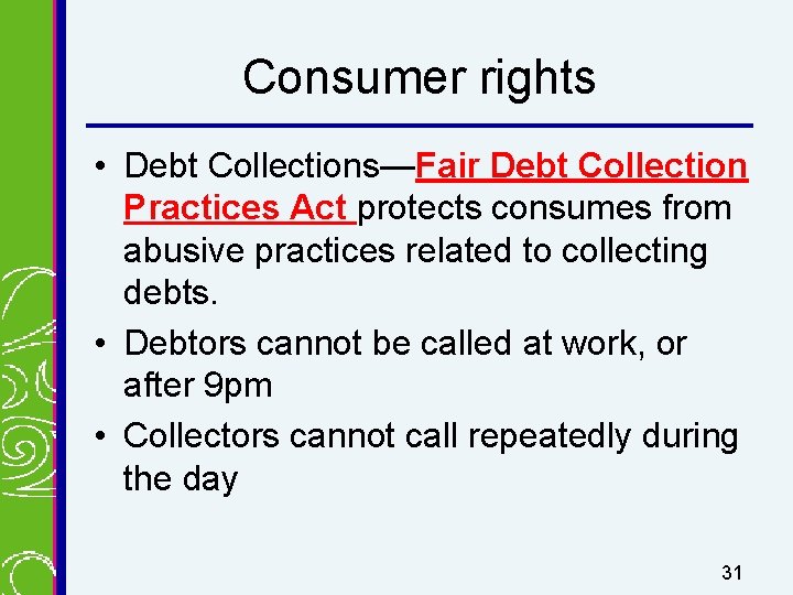 Consumer rights • Debt Collections—Fair Debt Collection Practices Act protects consumes from abusive practices