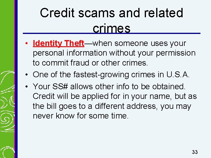 Credit scams and related crimes • Identity Theft—when someone uses your personal information without