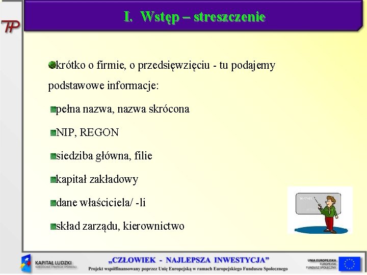 I. Wstęp – streszczenie krótko o firmie, o przedsięwzięciu - tu podajemy podstawowe informacje: