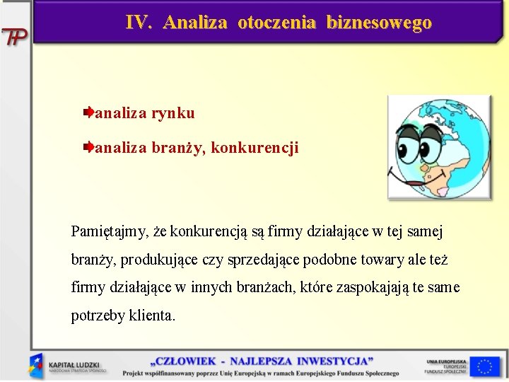 IV. Analiza otoczenia biznesowego analiza rynku analiza branży, konkurencji Pamiętajmy, że konkurencją są firmy