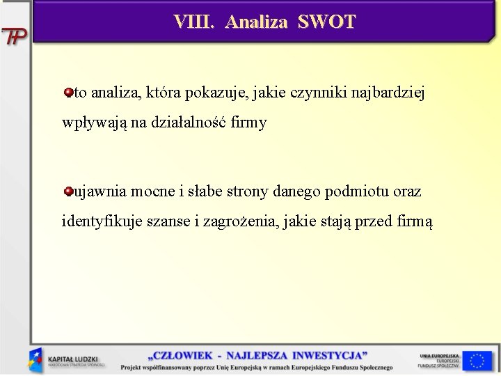 VIII. Analiza SWOT to analiza, która pokazuje, jakie czynniki najbardziej wpływają na działalność firmy