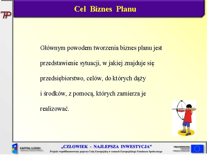 Cel Biznes Planu Głównym powodem tworzenia biznes planu jest przedstawienie sytuacji, w jakiej znajduje