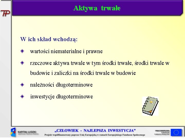 Aktywa trwałe W ich skład wchodzą: wartości niematerialne i prawne rzeczowe aktywa trwale w