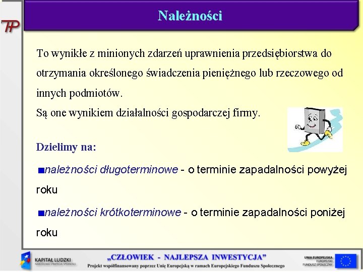 Należności To wynikłe z minionych zdarzeń uprawnienia przedsiębiorstwa do otrzymania określonego świadczenia pieniężnego lub