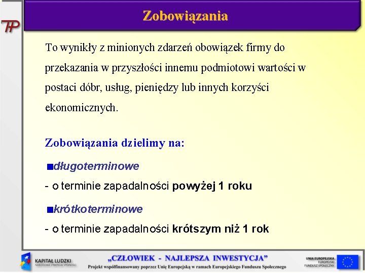 Zobowiązania To wynikły z minionych zdarzeń obowiązek firmy do przekazania w przyszłości innemu podmiotowi