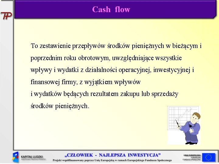 Cash flow To zestawienie przepływów środków pieniężnych w bieżącym i poprzednim roku obrotowym, uwzględniające