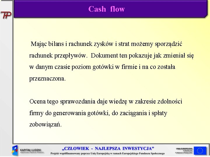 Cash flow Mając bilans i rachunek zysków i strat możemy sporządzić rachunek przepływów. Dokument