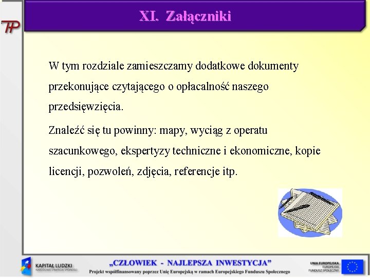 XI. Załączniki W tym rozdziale zamieszczamy dodatkowe dokumenty przekonujące czytającego o opłacalność naszego przedsięwzięcia.