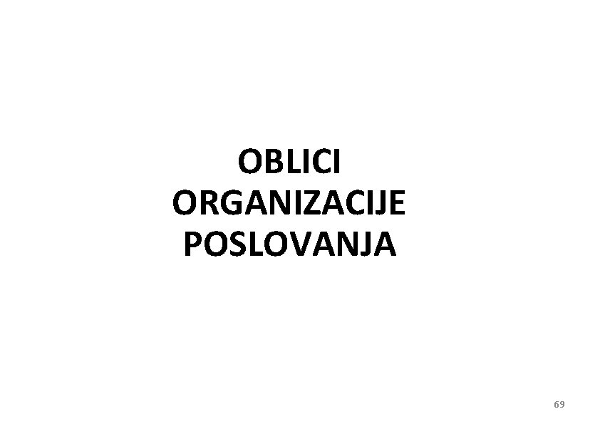 OBLICI ORGANIZACIJE POSLOVANJA 69 