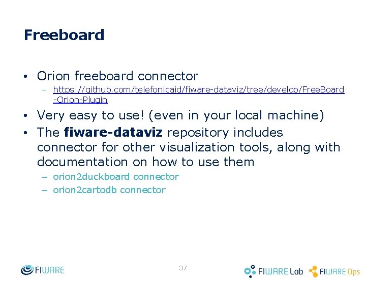 Freeboard • Orion freeboard connector – https: //github. com/telefonicaid/fiware-dataviz/tree/develop/Free. Board -Orion-Plugin • Very easy