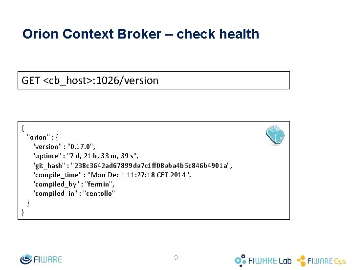 Orion Context Broker – check health GET <cb_host>: 1026/version { } "orion" : {