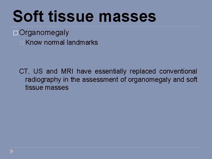 Soft tissue masses � Organomegaly � Know normal landmarks CT, US and MRI have