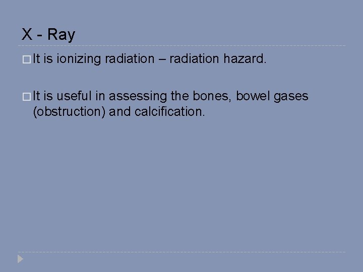 X - Ray � It is ionizing radiation – radiation hazard. is useful in