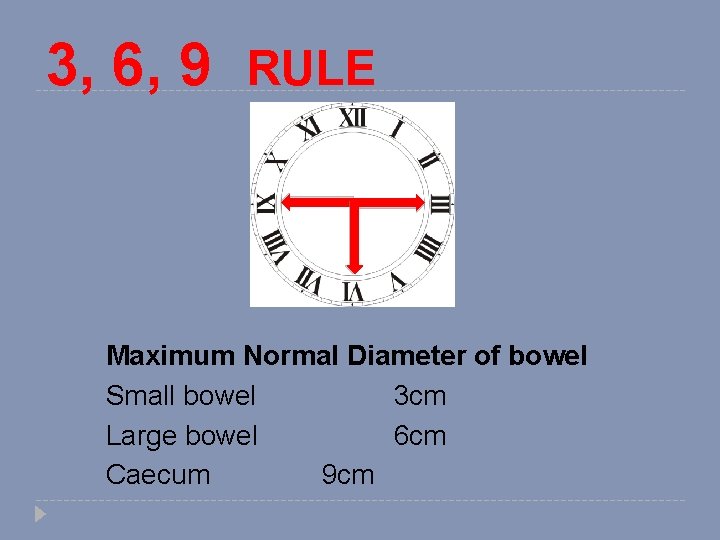 3, 6, 9 RULE Maximum Normal Diameter of bowel Small bowel 3 cm Large