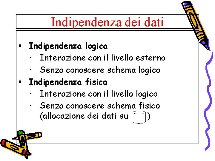 Indipendenza dei dati § Indipendenza logica • Interazione con il livello esterno • Senza