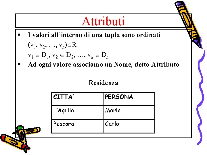 Attributi § § I valori all’interno di una tupla sono ordinati (v 1, v