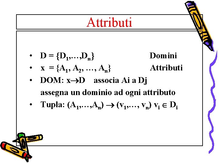Attributi • D = D 1, …, Dn Domini • x = {A 1,