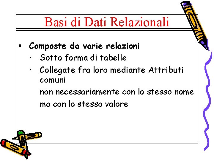 Basi di Dati Relazionali § Composte da varie relazioni • Sotto forma di tabelle