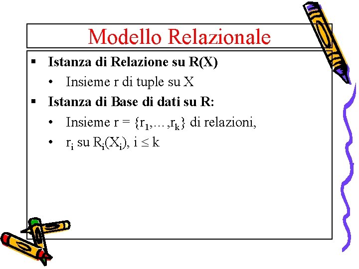 Modello Relazionale § Istanza di Relazione su R(X) • Insieme r di tuple su