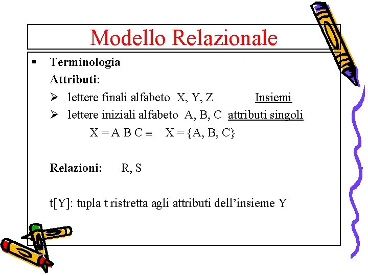 Modello Relazionale § Terminologia Attributi: Ø lettere finali alfabeto X, Y, Z Insiemi Ø