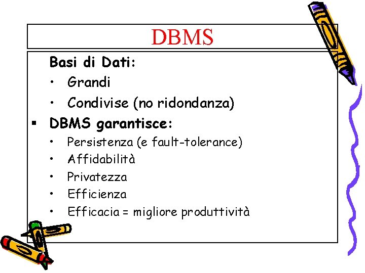 DBMS Basi di Dati: • Grandi • Condivise (no ridondanza) § DBMS garantisce: •