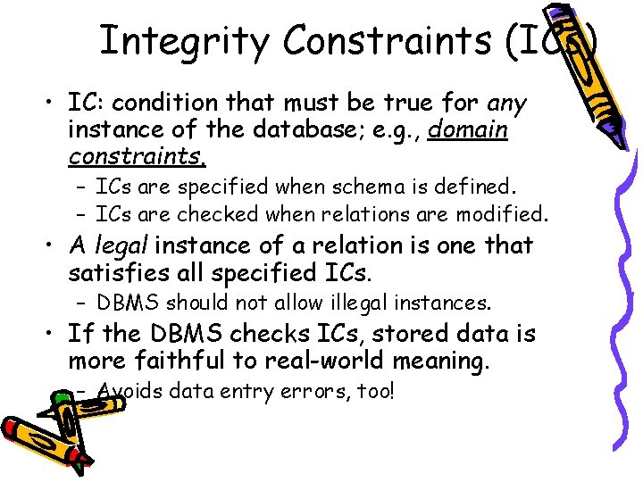 Integrity Constraints (ICs) • IC: condition that must be true for any instance of