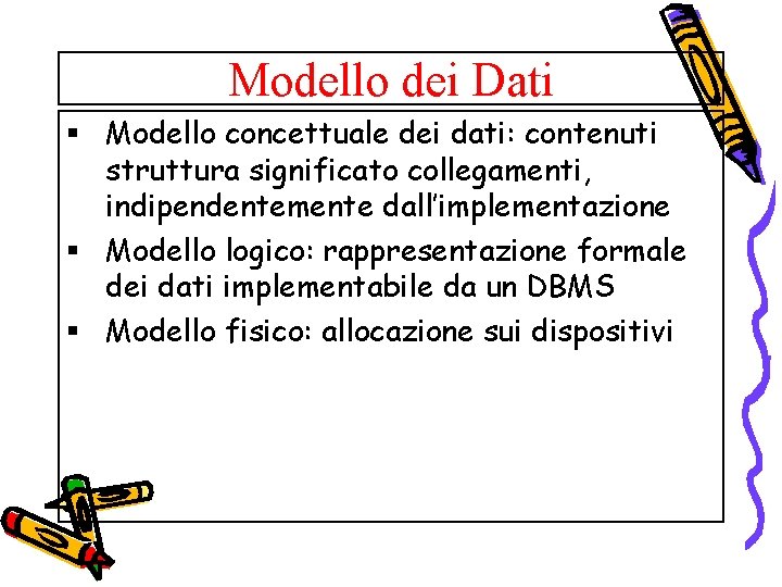 Modello dei Dati § Modello concettuale dei dati: contenuti struttura significato collegamenti, indipendentemente dall’implementazione