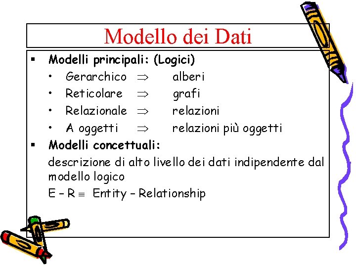 Modello dei Dati § § Modelli principali: (Logici) • Gerarchico alberi • Reticolare grafi