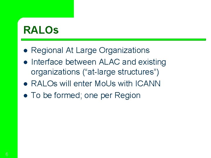RALOs l l 6 Regional At Large Organizations Interface between ALAC and existing organizations