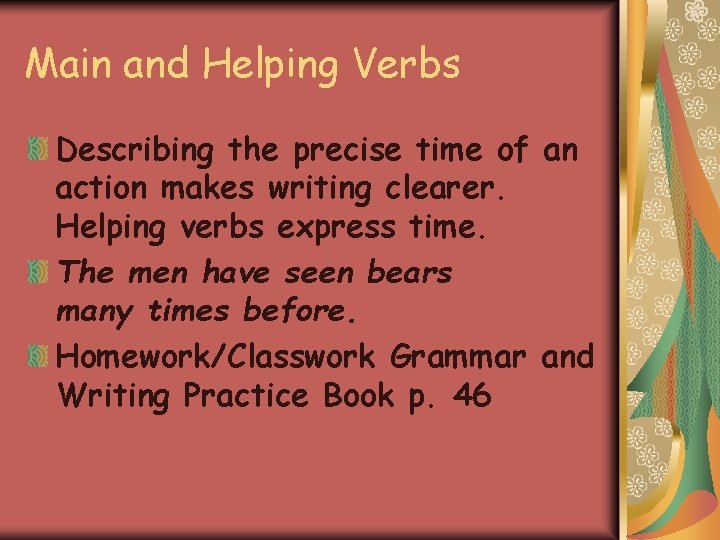Main and Helping Verbs Describing the precise time of an action makes writing clearer.
