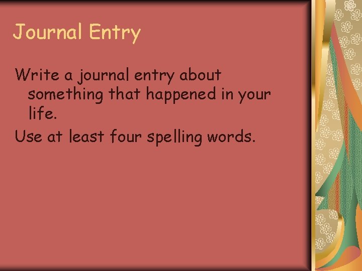 Journal Entry Write a journal entry about something that happened in your life. Use