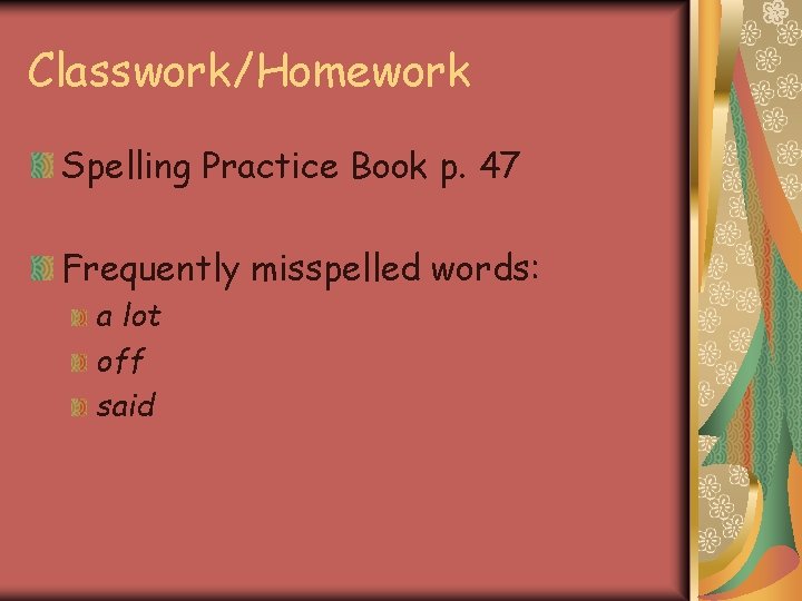 Classwork/Homework Spelling Practice Book p. 47 Frequently misspelled words: a lot off said 
